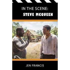 In the Scene: Steve McQueen The Life and Work of the Independent Film Director