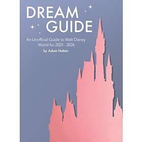 Dream Guide: An Unofficial Guide to Walt Disney World for 2025 2026