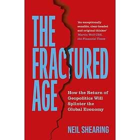 The Fractured Age How the Return of Geopolitics Will Splinter the Global Economy