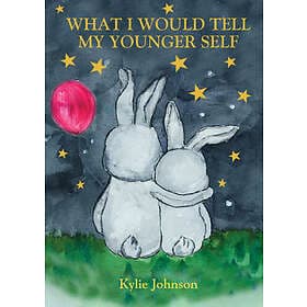What I Would Tell My Younger Self A guide on how to show up as the best version 