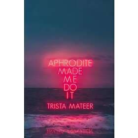Aphrodite Made Me Do It