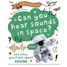 Question Of Science: Can You Hear Sounds In Space? And Other Questions