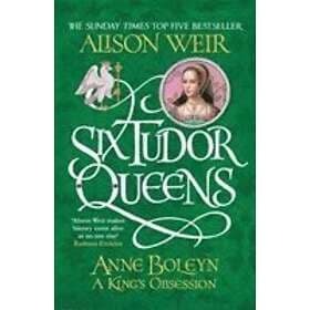 Six Tudor Queens: Anne Boleyn, A King's Obsession