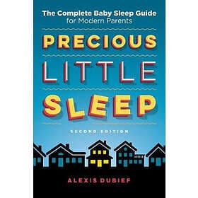 Precious Little Sleep: The Complete Baby Sleep Guide For Modern Parents