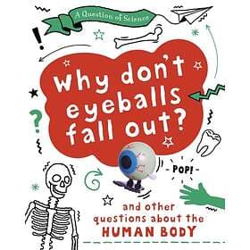 A Question Of Science: Why Don't Your Eyeballs Fall Out? And Other Questions Abo