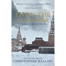 Living the Cold War av Sir Christopher Mallaby