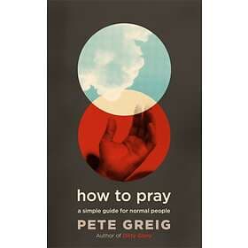 How to Pray av Pete Greig