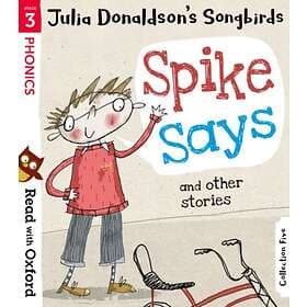 Read with Oxford: Stage 3: Julia Donaldson's Songbirds: Spike Says and Other Sto