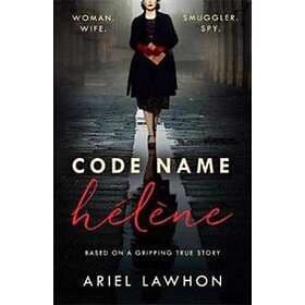 Code Name Helene : Inspired by the gripping true story of World War 2 spy Nancy 