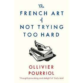 The French Art of Not Trying Too Hard