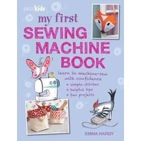 Emma Hardy: My First Sewing Machine Book