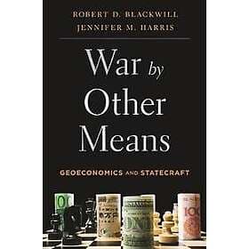 Ambassador Robert D Blackwill, Jennifer M Harris: War by Other Means