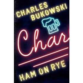 Charles Bukowski: Ham On Rye