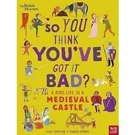 British Museum: So You Think You've Got It Bad? A Kid's Life in a Medieval Castl