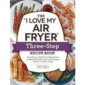 The I Love My Air Fryer" Three-Step Recipe Book"
