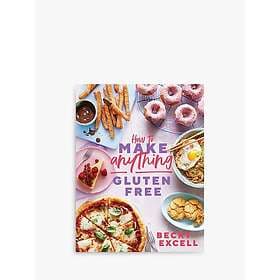 Becky Excell: How to Make Anything Gluten Free (The Sunday Times Bestseller)