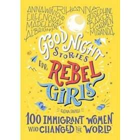 Good Night Stories For Rebel Girls: 100 Immigrant Women Who Changed Th