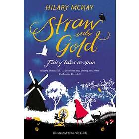 Hilary McKay Straw into Gold: Fairy Tales Re-Spun av