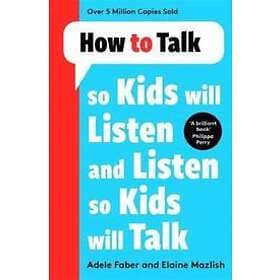 Adele Faber, Elaine Mazlish: How to Talk so Kids Will Listen and